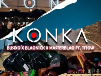 AUDIO: BusiXO, Blaqnick & MasterBlaq & Titow - Konka